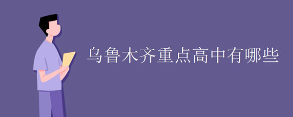 乌鲁木齐重点高中有哪些 乌鲁木齐重点高中有哪些
