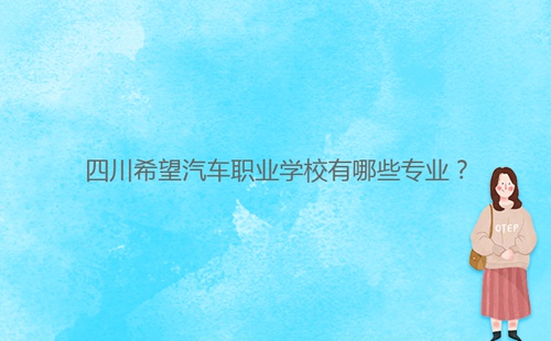 四川希望汽车职业学校有哪些专业?