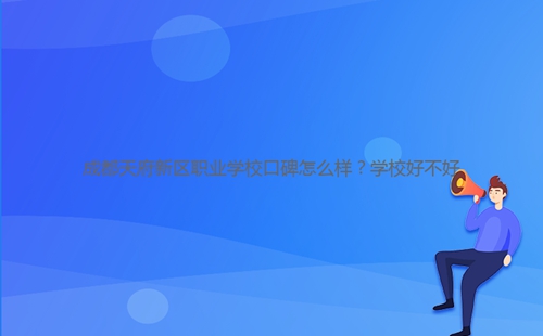 成都天府新区职业学校口碑怎么样?学校好不好