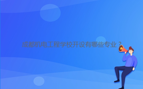成都机电工程学校开设有哪些专业?