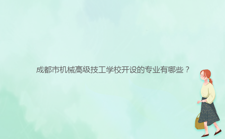 成都市机械高级技工学校开设的专业有哪些?