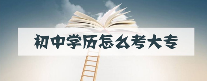 初中毕业怎么考大专 初中毕业怎么考大专