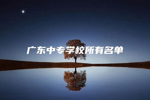 广东中专学校所有名单 广东中专学校所有名单
