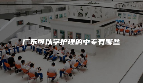 广东可以学护理的中专有哪些 广东可以学护理的中专有哪些