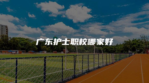 广东护士职校哪家好 广东护士职校哪家好