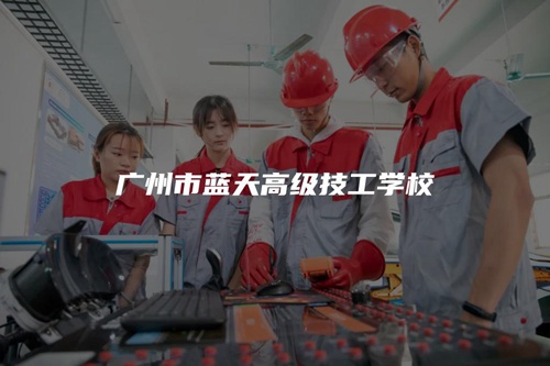 广州市蓝天高级技工学校 广州市蓝天高级技工学校