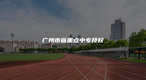 广州市省重点中专技校 广州市省重点中专技校
