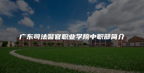 广东司法警官职业学院中职部简介 广东司法警官职业学院中职部简介