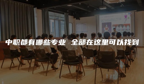 中职都有哪些专业 全部在这里可以找到 中职都有哪些专业 全部在这里可以找到