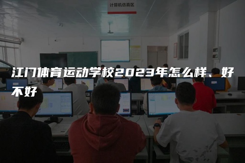 江门体育运动学校2023年怎么样、好不好 江门体育运动学校2023年怎么样、好不好